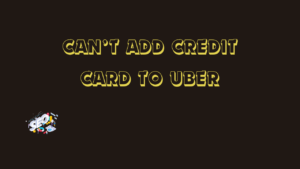 can’t add credit card to uber
