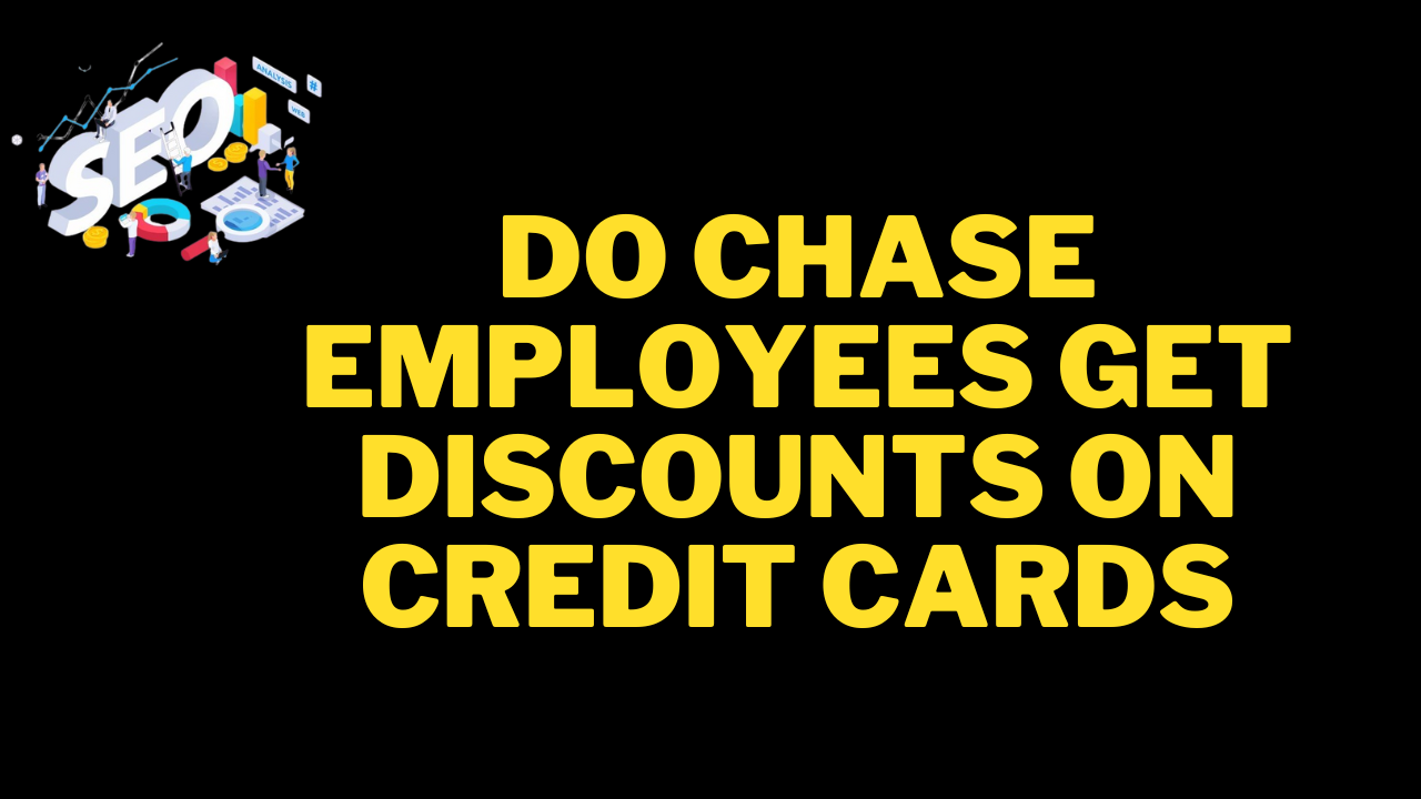 do chase employees get discounts on credit cards