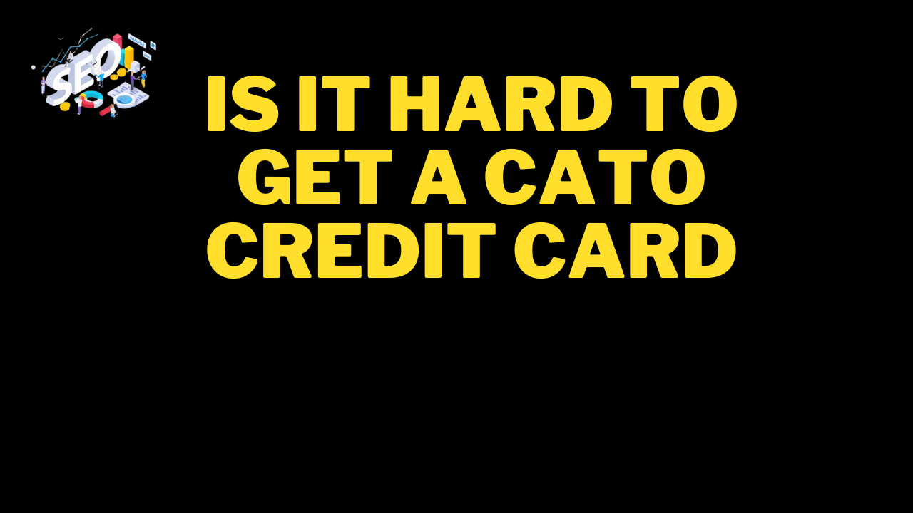 is it hard to get a cato credit card