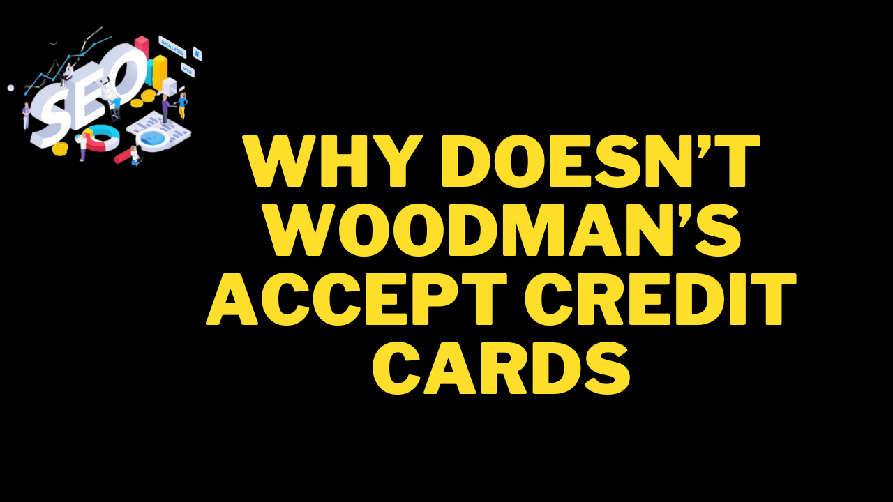 why doesn’t woodman’s accept credit cards