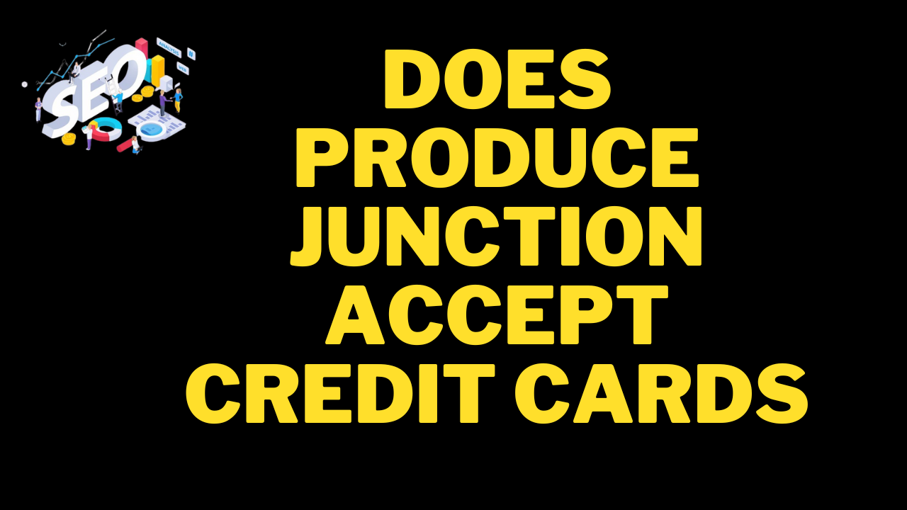 does produce junction accept credit cards