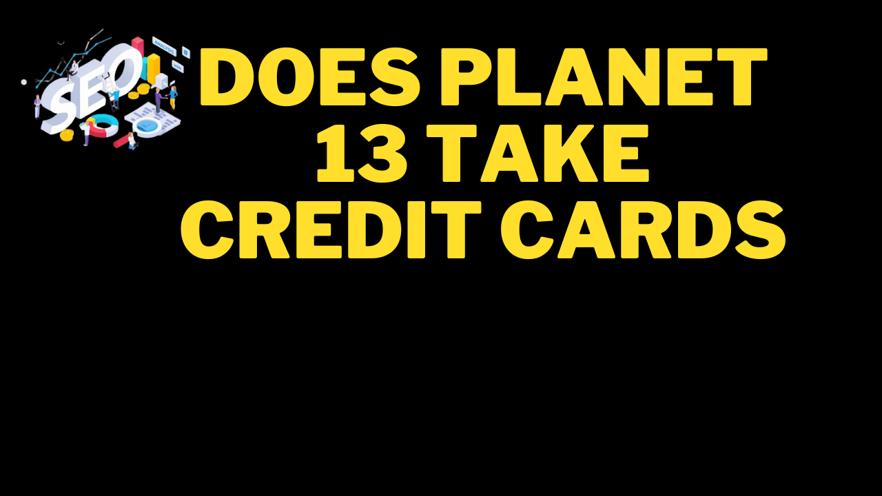 does planet 13 take credit cards