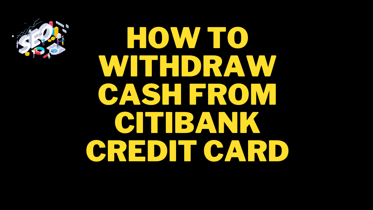 how to withdraw cash from citibank credit card