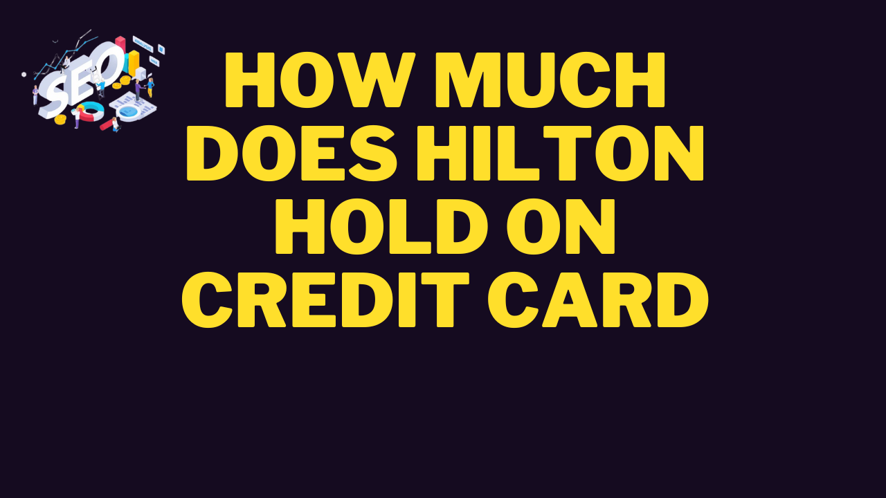 how much does hilton hold on credit card