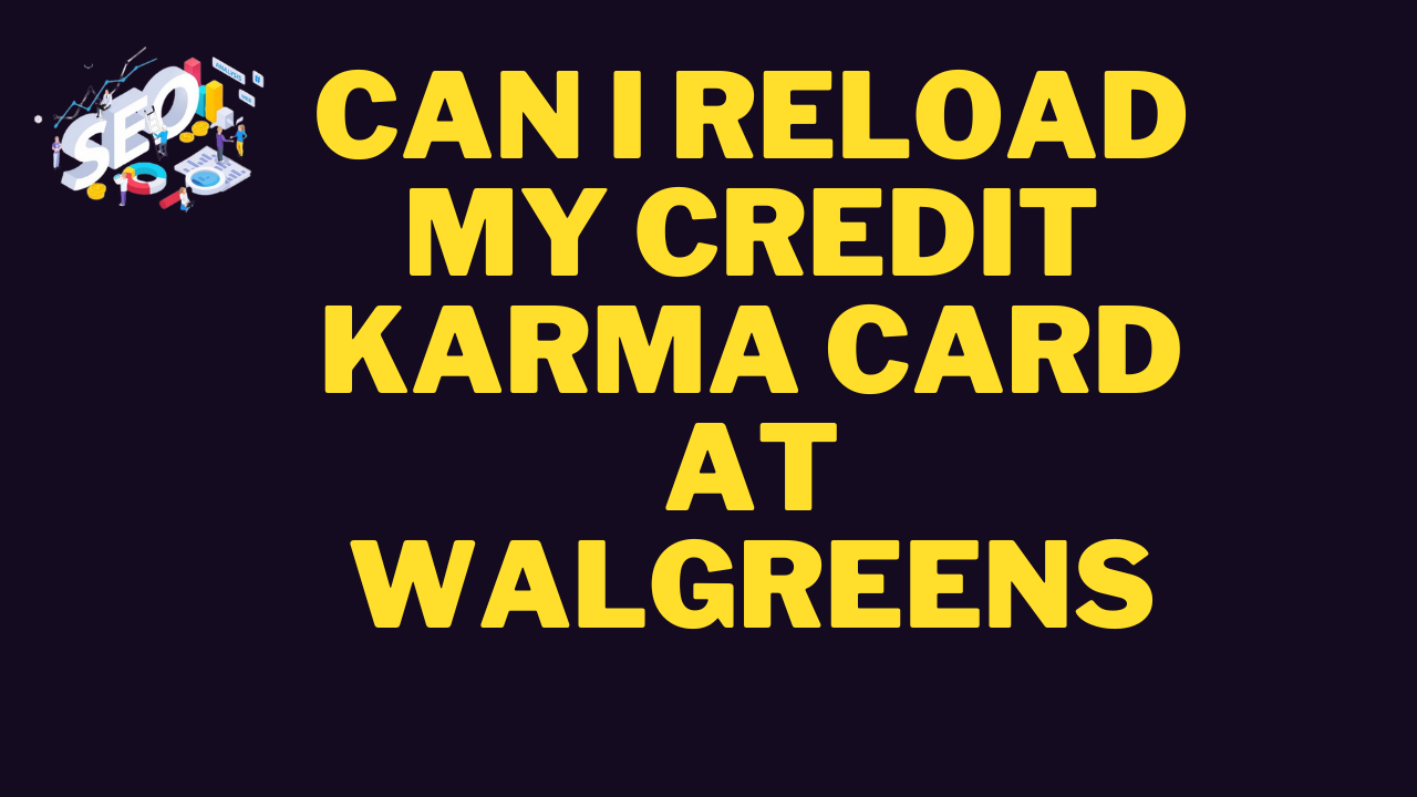 can i reload my credit karma card at walgreens