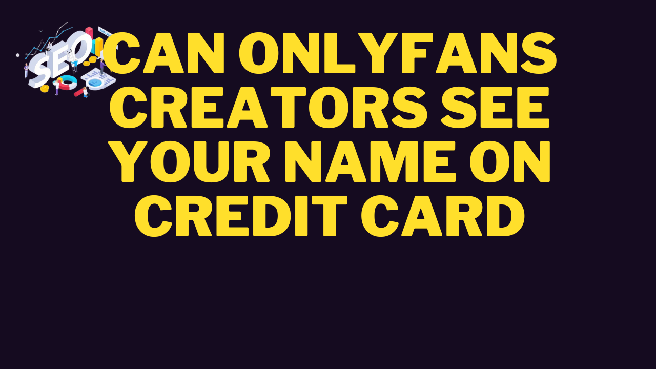 can onlyfans creators see your name on credit card