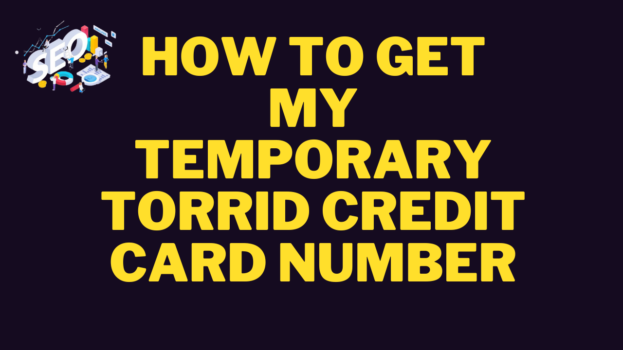 how to get my temporary torrid credit card number