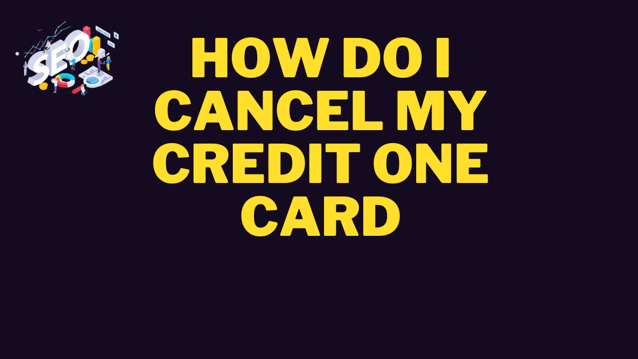 how do i cancel my credit one card