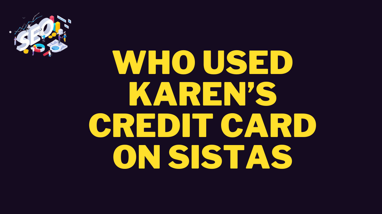 who used karen’s credit card on sistas