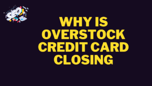 why is overstock credit card closing