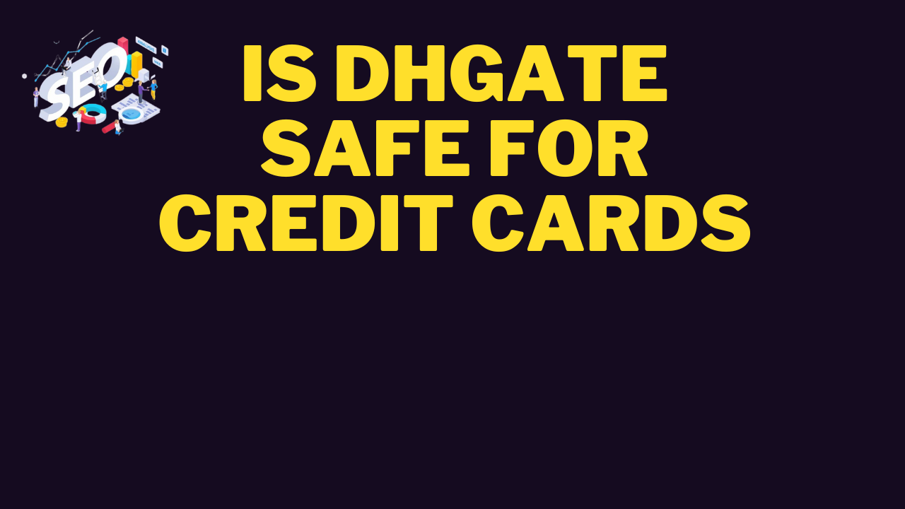 is dhgate safe for credit cards