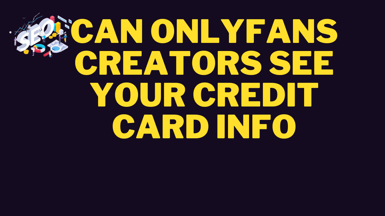 can onlyfans creators see your credit card info