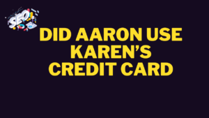 did aaron use karen’s credit card