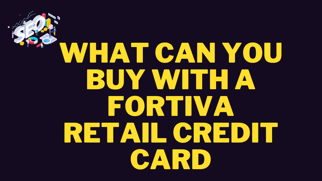 what can you buy with a fortiva retail credit card