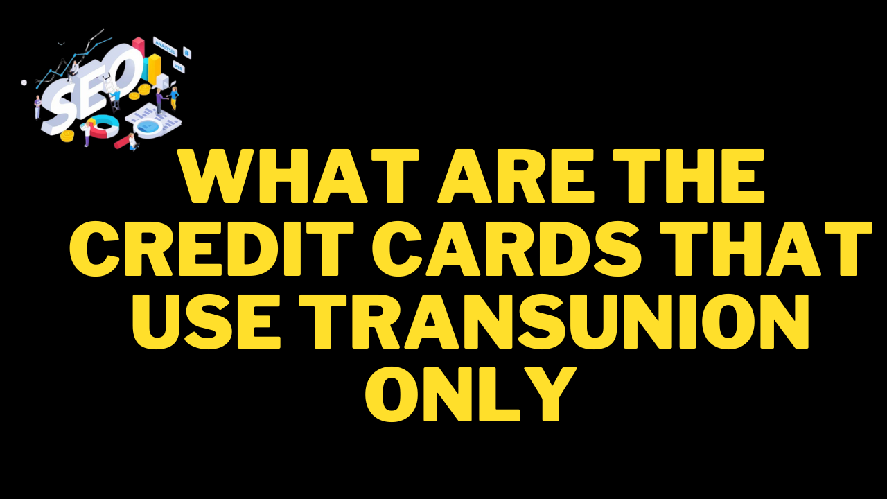 what are the credit cards that use transunion only