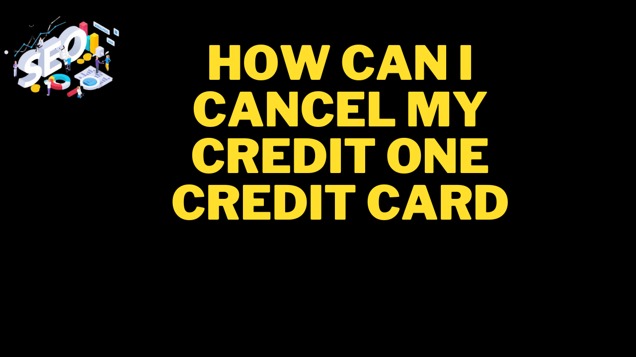 how can i cancel my credit one credit card