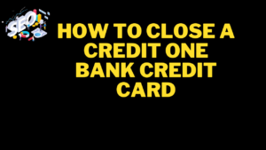 how to close a credit one bank credit card